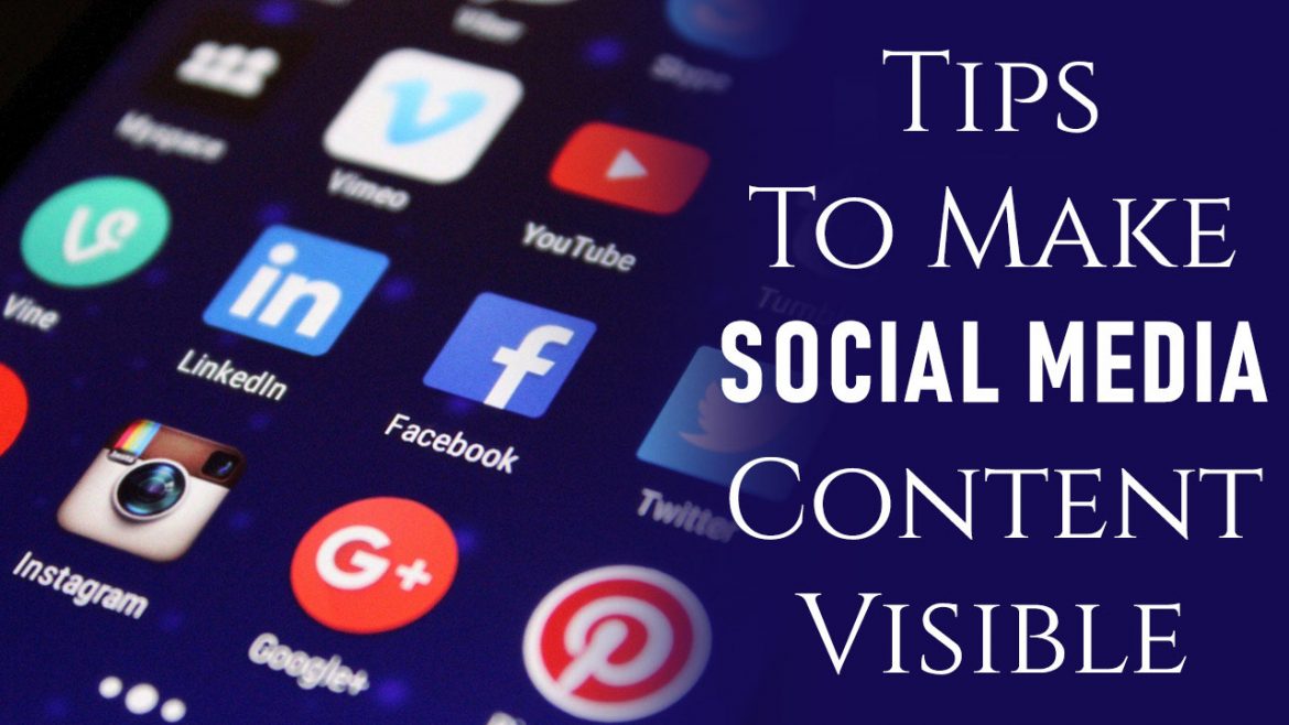 Tips to Enhance Visibility of Your Social Media Content